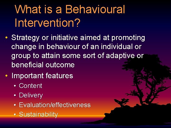 What is a Behavioural Intervention? • Strategy or initiative aimed at promoting change in