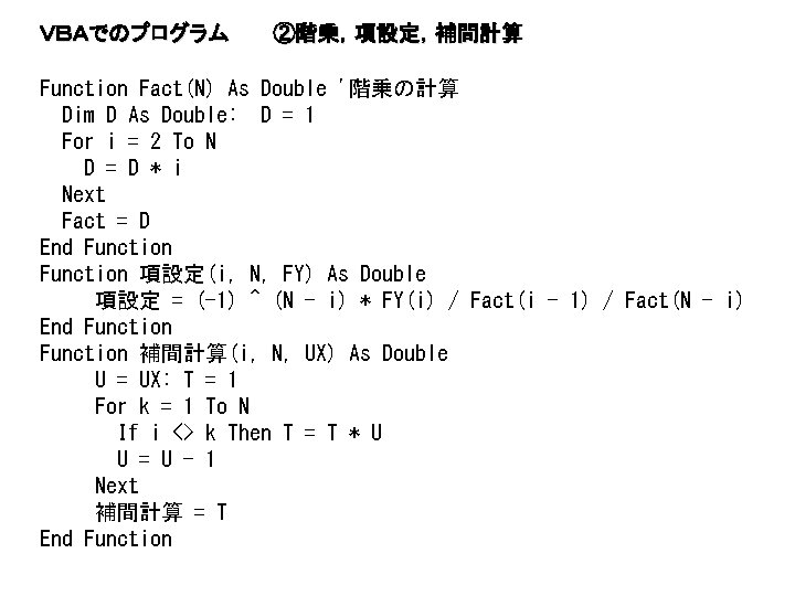ＶＢＡでのプログラム ②階乗，項設定，補間計算 Function Fact(N) As Double '階乗の計算 Dim D As Double: D = 1