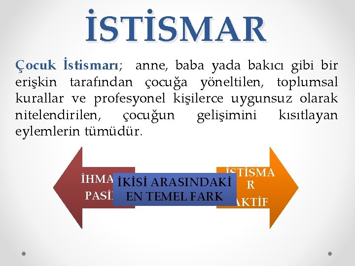 İSTİSMAR Çocuk İstismarı; anne, baba yada bakıcı gibi bir erişkin tarafından çocuğa yöneltilen, toplumsal