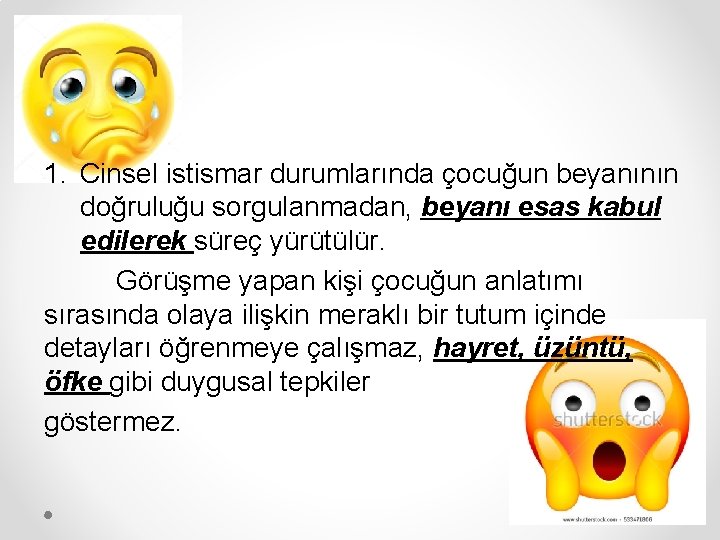 1. Cinsel istismar durumlarında çocuğun beyanının doğruluğu sorgulanmadan, beyanı esas kabul edilerek süreç yürütülür.