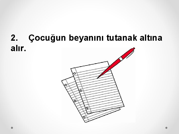 2. Çocuğun beyanını tutanak altına alır. 