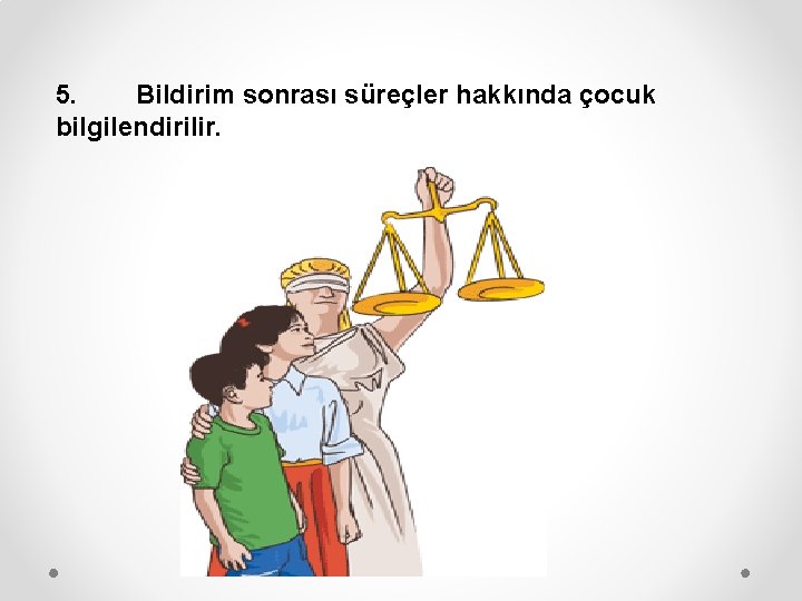 5. Bildirim sonrası süreçler hakkında çocuk bilgilendirilir. 