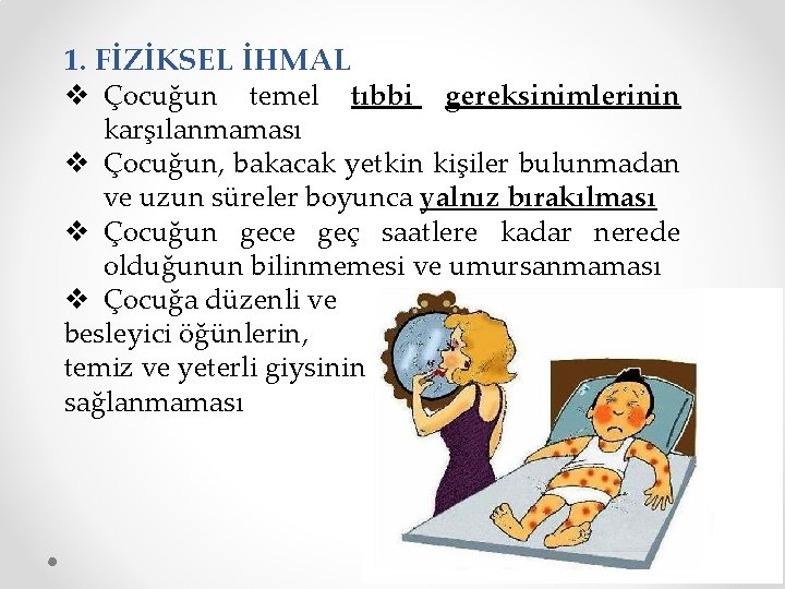 1. FİZİKSEL İHMAL v Çocuğun temel tıbbi gereksinimlerinin karşılanmaması v Çocuğun, bakacak yetkin kişiler