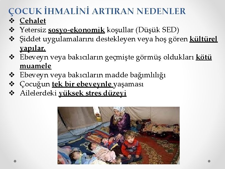 ÇOCUK İHMALİNİ ARTIRAN NEDENLER v Cehalet v Yetersiz sosyo-ekonomik koşullar (Düşük SED) v Şiddet