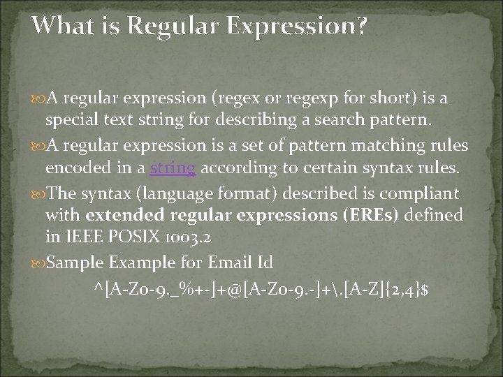 What is Regular Expression? A regular expression (regex or regexp for short) is a