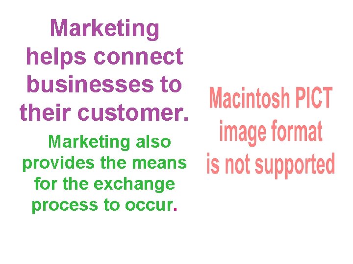 Marketing helps connect businesses to their customer. Marketing also provides the means for the
