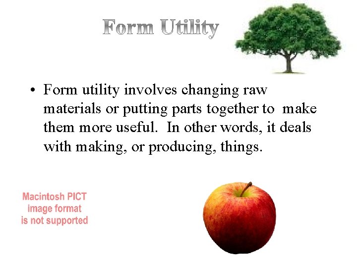  • Form utility involves changing raw materials or putting parts together to make