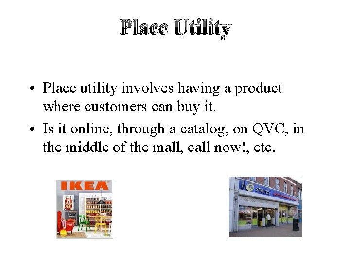 Place Utility • Place utility involves having a product where customers can buy it.