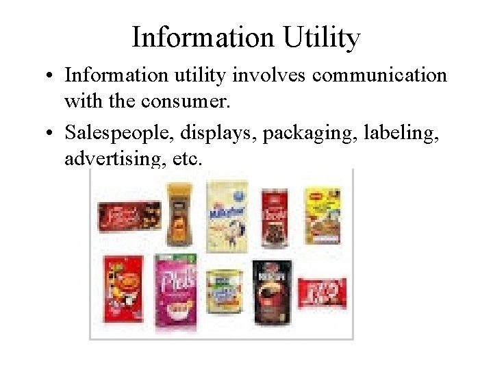 Information Utility • Information utility involves communication with the consumer. • Salespeople, displays, packaging,