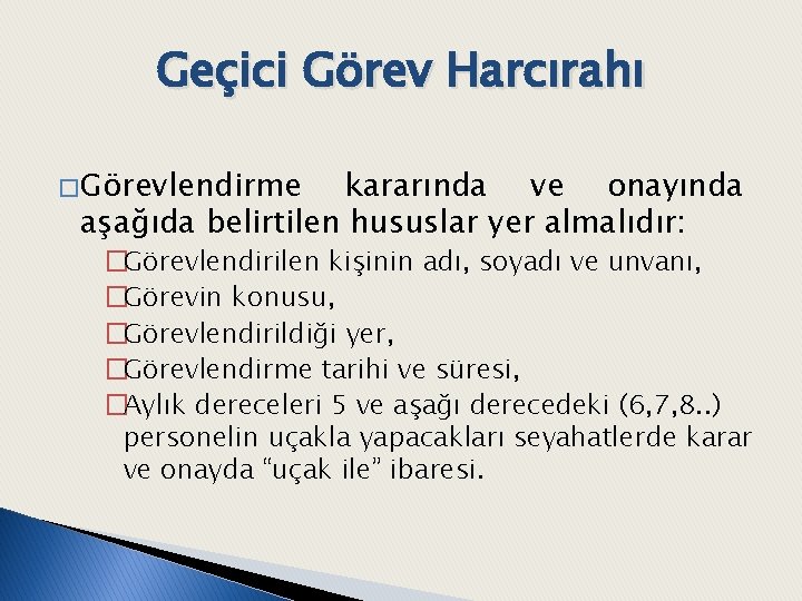 Geçici Görev Harcırahı � Görevlendirme kararında ve onayında aşağıda belirtilen hususlar yer almalıdır: �Görevlendirilen