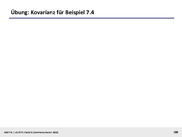 Übung: Kovarianz für Beispiel 7. 4 KOOTHS | UE/Bi. TS: Statistik (Sommersemester 2018) 100
