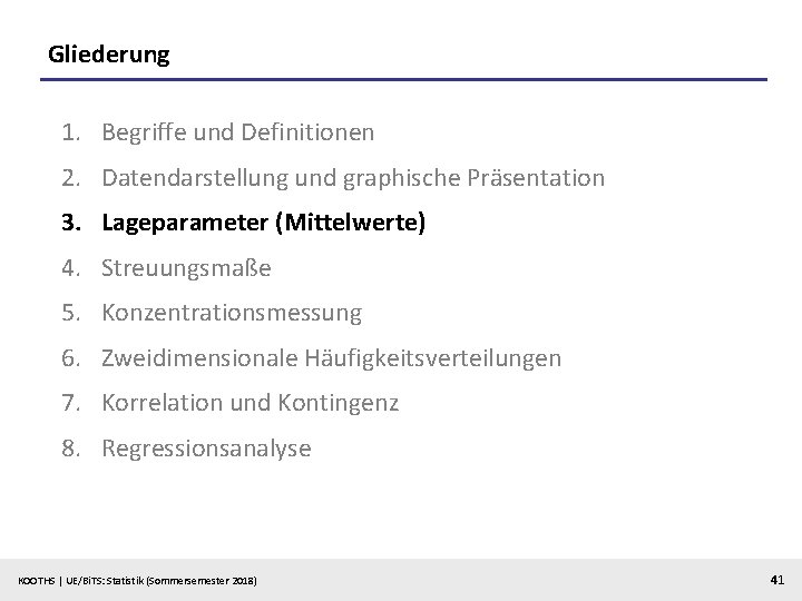 Gliederung 1. Begriffe und Definitionen 2. Datendarstellung und graphische Präsentation 3. Lageparameter (Mittelwerte) 4.