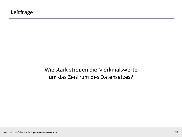 Leitfrage Wie stark streuen die Merkmalswerte um das Zentrum des Datensatzes? KOOTHS | UE/Bi.