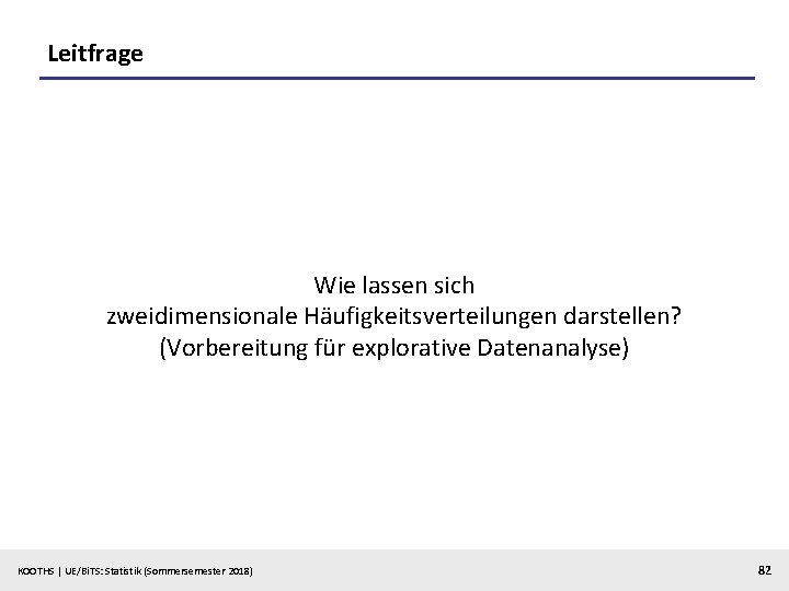 Leitfrage Wie lassen sich zweidimensionale Häufigkeitsverteilungen darstellen? (Vorbereitung für explorative Datenanalyse) KOOTHS | UE/Bi.