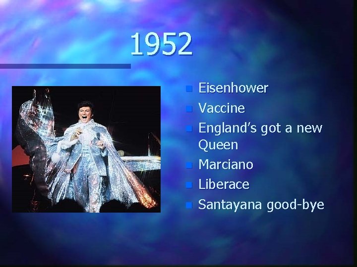 1952 n n n Eisenhower Vaccine England’s got a new Queen Marciano Liberace Santayana