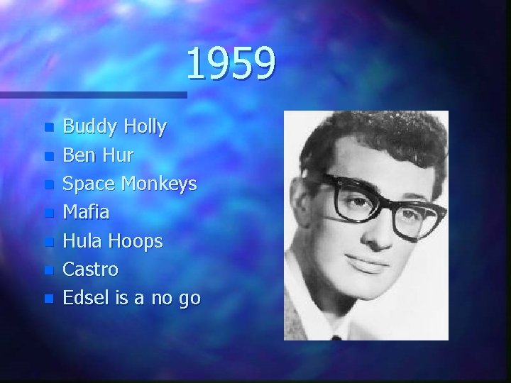 1959 n n n n Buddy Holly Ben Hur Space Monkeys Mafia Hula Hoops