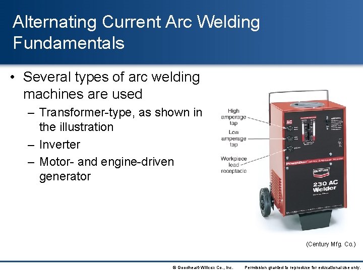Alternating Current Arc Welding Fundamentals • Several types of arc welding machines are used