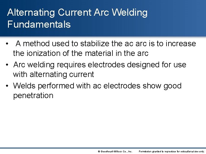 Alternating Current Arc Welding Fundamentals • A method used to stabilize the ac arc