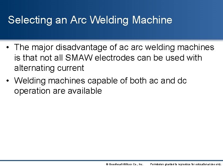 Selecting an Arc Welding Machine • The major disadvantage of ac arc welding machines