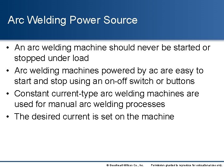 Arc Welding Power Source • An arc welding machine should never be started or