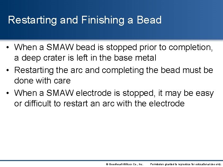 Restarting and Finishing a Bead • When a SMAW bead is stopped prior to