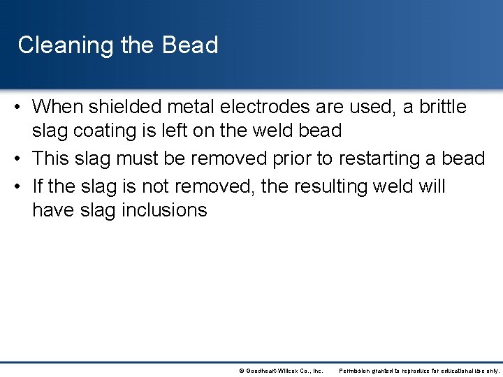 Cleaning the Bead • When shielded metal electrodes are used, a brittle slag coating