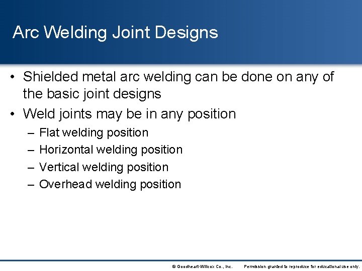 Arc Welding Joint Designs • Shielded metal arc welding can be done on any