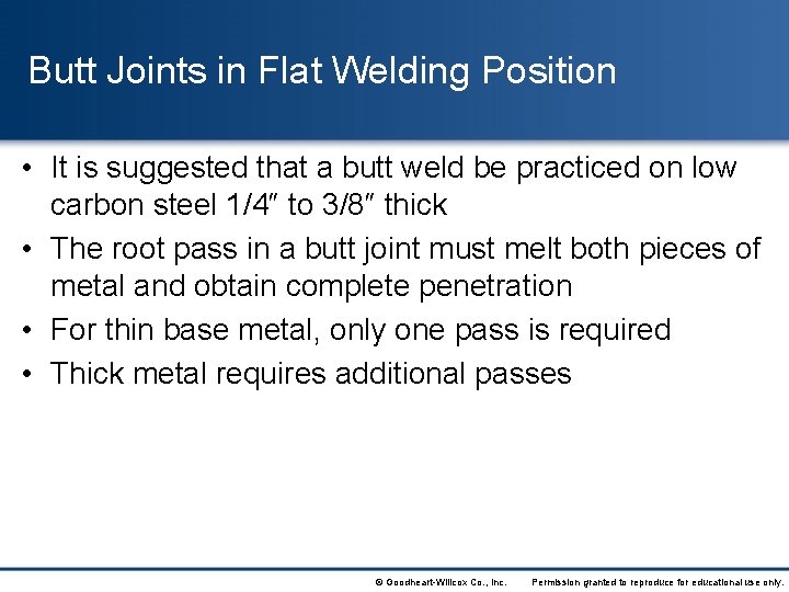 Butt Joints in Flat Welding Position • It is suggested that a butt weld