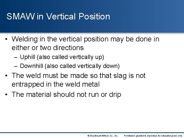 SMAW in Vertical Position • Welding in the vertical position may be done in