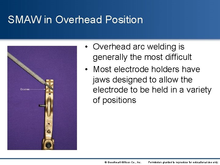 SMAW in Overhead Position • Overhead arc welding is generally the most difficult •