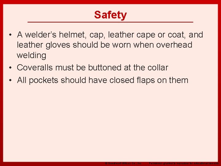 Safety • A welder’s helmet, cap, leather cape or coat, and leather gloves should