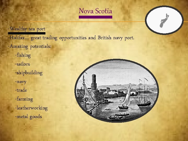 Nova Scotia -Wealthy sea port -Halifax… great trading opportunities and British navy port. -Amazing
