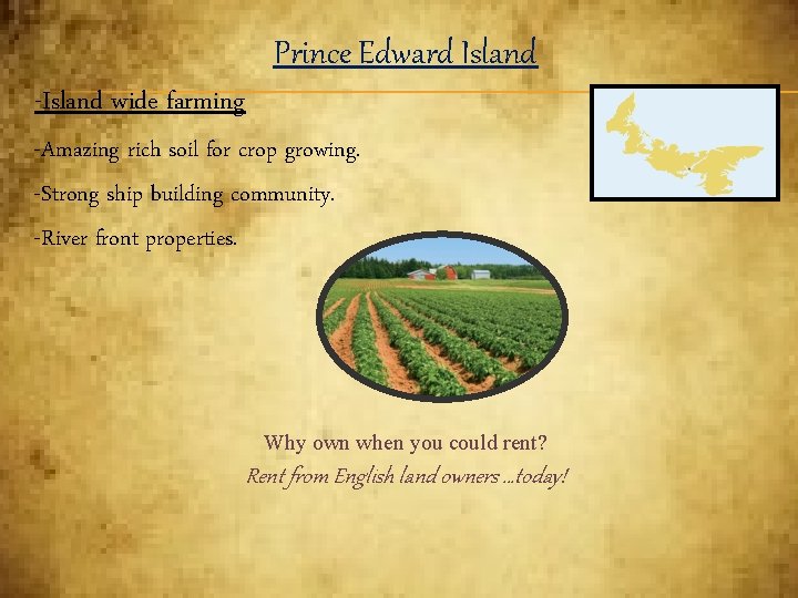 Prince Edward Island -Island wide farming -Amazing rich soil for crop growing. -Strong ship