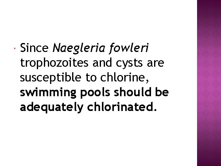  Since Naegleria fowleri trophozoites and cysts are susceptible to chlorine, swimming pools should