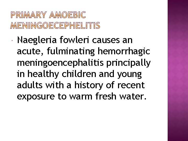  Naegleria fowleri causes an acute, fulminating hemorrhagic meningoencephalitis principally in healthy children and