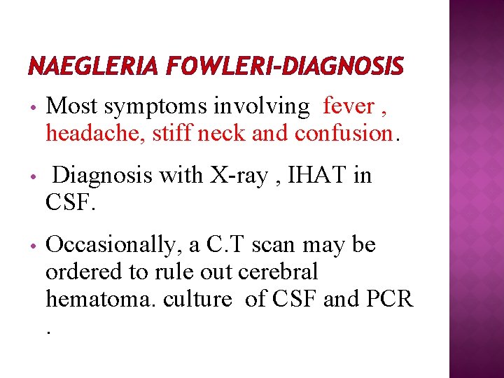 NAEGLERIA FOWLERI-DIAGNOSIS • Most symptoms involving fever , headache, stiff neck and confusion. •