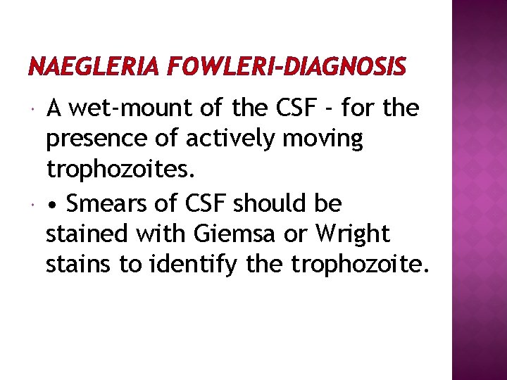 NAEGLERIA FOWLERI-DIAGNOSIS A wet-mount of the CSF - for the presence of actively moving