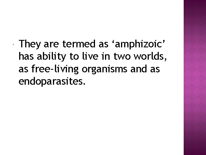  They are termed as ‘amphizoic’ has ability to live in two worlds, as