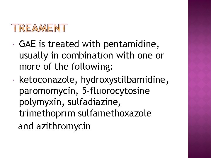  GAE is treated with pentamidine, usually in combination with one or more of