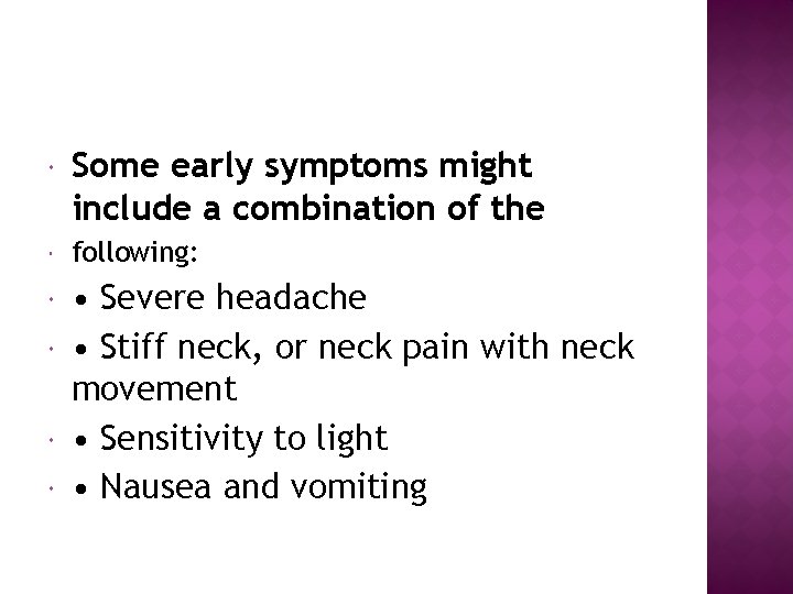  Some early symptoms might include a combination of the following: • Severe headache