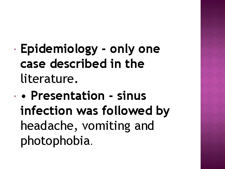  Epidemiology - only one case described in the literature. • Presentation - sinus