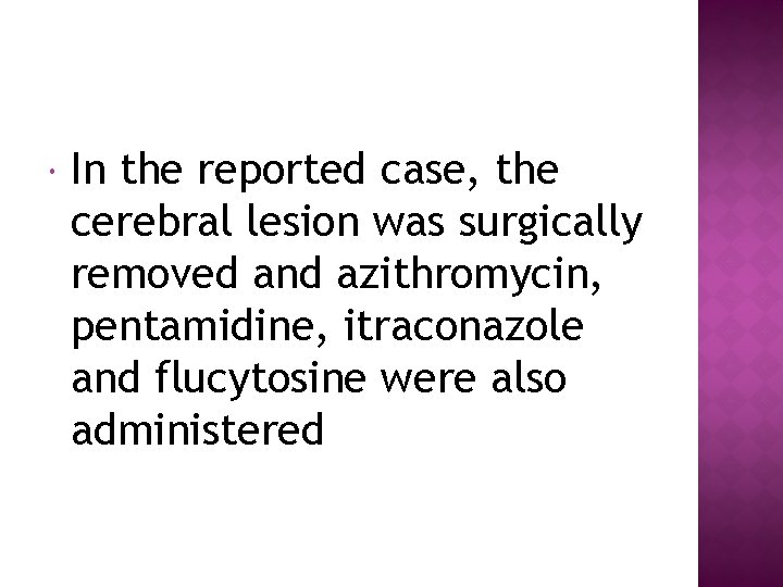  In the reported case, the cerebral lesion was surgically removed and azithromycin, pentamidine,