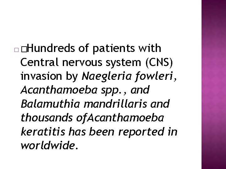 Hundreds of patients with Central nervous system (CNS) invasion by Naegleria fowleri, Acanthamoeba spp.