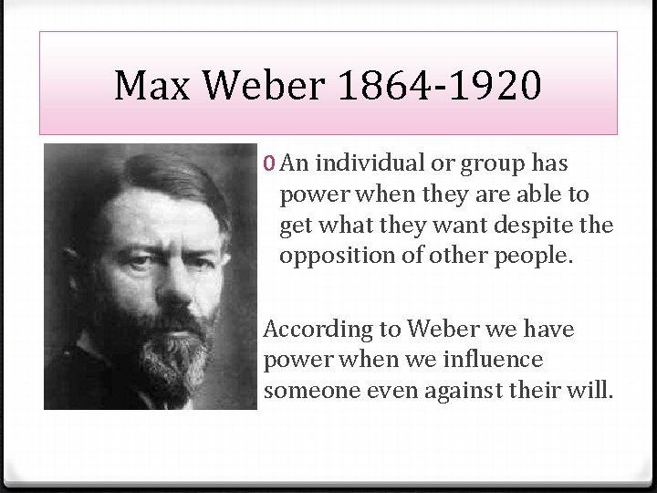 Max Weber 1864 -1920 0 An individual or group has power when they are