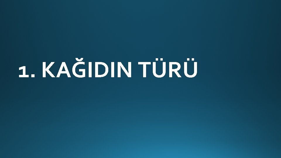 1. KAĞIDIN TÜRÜ 