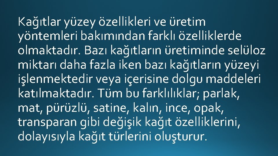 Kağıtlar yüzey özellikleri ve üretim yöntemleri bakımından farklı özelliklerde olmaktadır. Bazı kağıtların üretiminde selüloz