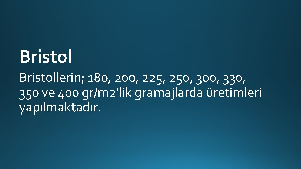 Bristollerin; 180, 200, 225, 250, 300, 330, 350 ve 400 gr/m 2'lik gramajlarda üretimleri