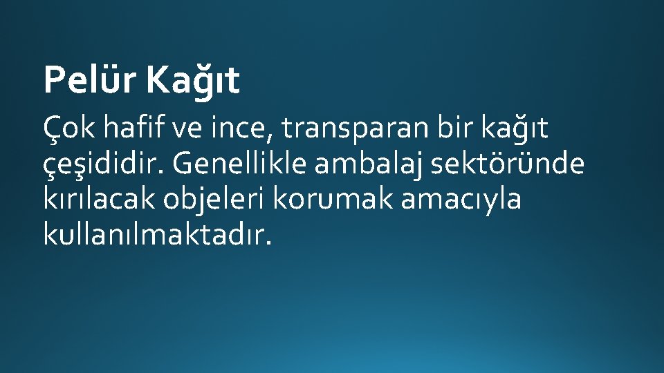 Pelür Kağıt Çok hafif ve ince, transparan bir kağıt çeşididir. Genellikle ambalaj sektöründe kırılacak