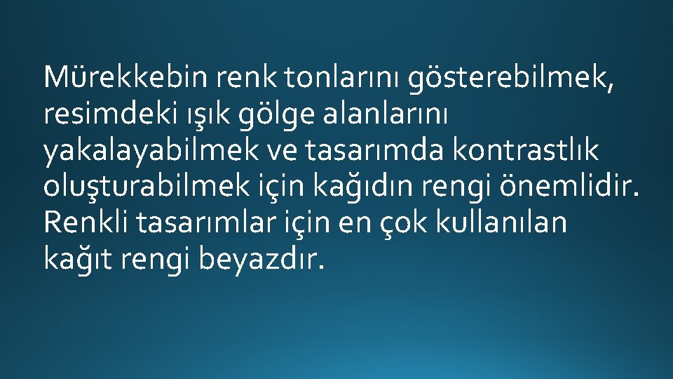 Mürekkebin renk tonlarını gösterebilmek, resimdeki ışık gölge alanlarını yakalayabilmek ve tasarımda kontrastlık oluşturabilmek için