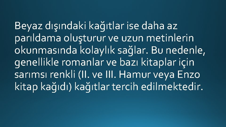 Beyaz dışındaki kağıtlar ise daha az parıldama oluşturur ve uzun metinlerin okunmasında kolaylık sağlar.